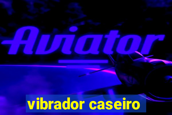 vibrador caseiro